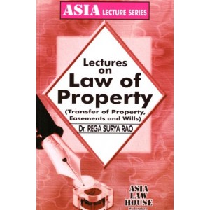 Asia Law House's Lectures on Law of Property [Transfer of Property, Easement & Wills] for BA. LL.B & LL.B by Prof. Dr. Rega Surya Rao